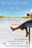 By Sharon Jaynes - Knowing God by Name: A Girlfriends in God Faith Adventure (7.7.2013)