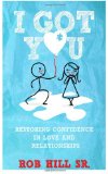 By Rob Hill Sr - I Got You: Restoring Confidence in Love and Relationships (8.3.2013)