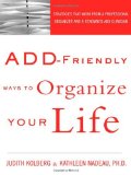 By Judith Kolberg - ADD-Friendly Ways to Organize Your Life: Strategies that Work from a Professional Organizer and a Renowned ADD Clinician (10.8.2002)