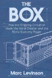 By Marc Levinson - The Box: How the Shipping Container Made the World Smaller and the World Economy Bigger (12/28/07)