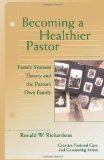 By Ronald Richardson - Becoming A Healthier Pastor: Family Systems Theory And The Pastor's Own Family (8/25/04)