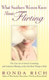 By Ronda Rich - What Southern Women Know About Flirting: The Fine Art of Social, Courtship, and Seductive Flirting to Get the Best Things in Life (4.2.2006)