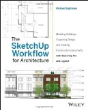 By Michael Brightman - The SketchUp Workflow for Architecture: Modeling Buildings, Visualizing Design, and Creating Construction Documents with SketchUp Pro and LayOut (3/26/13)