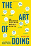 By Camille Sweeney - The Art of Doing: How Superachievers Do What They Do and How They Do It So Well (12/30/12)