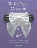 By Linda Wright - Toilet Paper Origami on a Roll: Decorative Folds and Flourishes for Over-the-Top Hospitality (6/25/12)