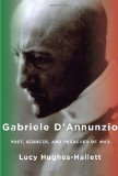 By Lucy Hughes-Hallett - Gabriele d'Annunzio: Poet, Seducer, and Preacher of War (7/21/13)