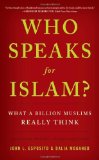 By John L. Esposito - Who Speaks for Islam?: What a Billion Muslims Really Think (1/26/08)