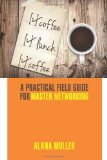 By Alana Muller - Coffee Lunch Coffee: A Practical Field Guide for Master Networking (8/31/12)