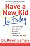 By Dr. Kevin Leman - Have a New Kid by Friday: How to Change Your Child's Attitude, Behavior & Character in 5 Days (1/31/08)