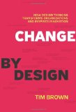 By Tim Brown - Change by Design: How Design Thinking Transforms Organizations and Inspires Innovation (8/30/09)