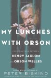 By Peter Biskind - My Lunches with Orson: Conversations between Henry Jaglom and Orson Welles (6/16/13)