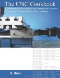 By Edward J. Hess - The Cnc Cookbook: An Introduction to the Creation and Operation of Computer Controlled Mills, Router Tables, Lathes, and More (1/23/09)
