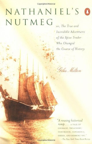 By Giles Milton - Nathaniel's Nutmeg: Or the True and Incredible Adventures of the Spice Trader Who Changed the Course of History