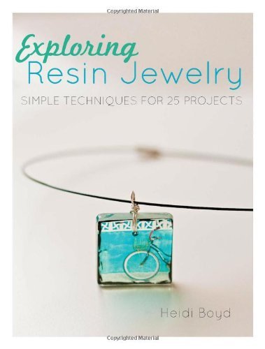 By Heidi Boyd - Exploring Resin Jewelry: Simple Techniques for 26 Projects (9.12.2012)