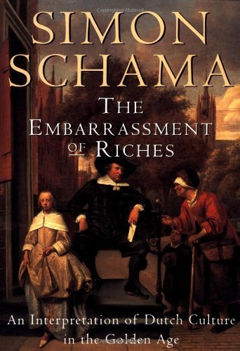 By Simon Schama - The Embarrassment of Riches: An Interpretation of Dutch Culture in the Golden Age (12.2.1996)