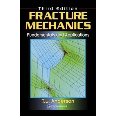 By T. L. Anderson - Fracture Mechanics: Fundamentals and Applications, Third Edition (3rd Edition) (5/25/05)