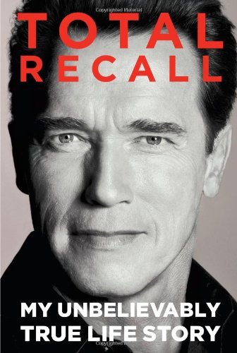 By Arnold Schwarzenegger - Total Recall: My Unbelievably True Life Story (9/15/12)