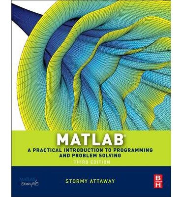 By Stormy Attaway - Matlab, Third Edition: A Practical Introduction to Programming and Problem Solving (3rd Edition) (6.1.2013)