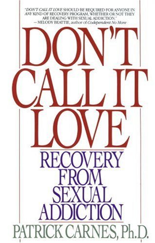 By Patrick Carnes - Don't Call It Love: Recovery From Sexual Addiction (Reprint) (1/31/92)