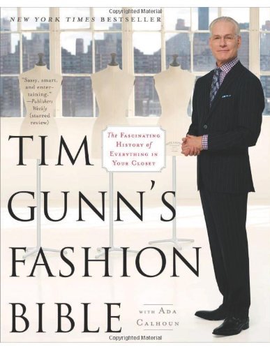 By Tim Gunn - Tim Gunn's Fashion Bible: The Fascinating History of Everything in Your Closet (8.4.2013)