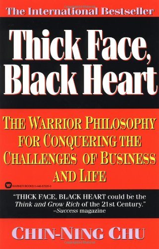 By Chin-Ning Chu - Thick Face, Black Heart: The Warrior Philosophy for Conquering the Challenges of Business and Life (9.1.1994)