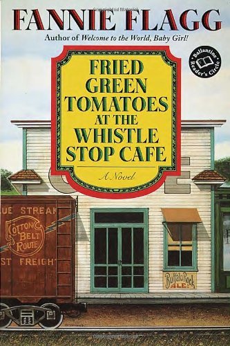 By Fannie Flagg - Fried Green Tomatoes at the Whistle Stop Cafe (Ballantine Reader's Circle) (12/22/96)