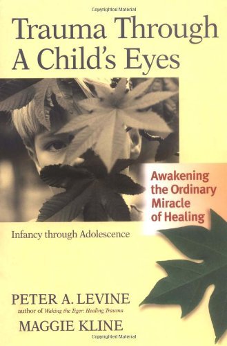 By Peter Levine - Trauma Through a Child's Eyes: Awakening the Ordinary Miracle of Healing (annotated edition) (8/31/06)