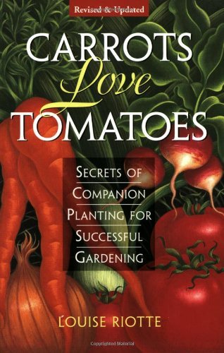 By Louise Riotte - Carrots Love Tomatoes: Secrets of Companion Planting for Successful Gardening (2nd Revised edition) (1/16/98)