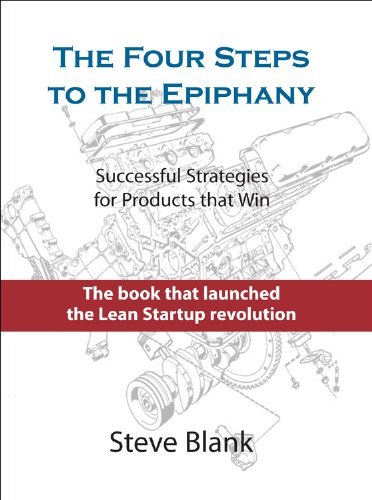 By Steve Blank - The Four Steps to the Epiphany: Successful Strategies for Products That Win (6/17/13)