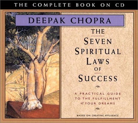 By Deepak Chopra - The Seven Spiritual Laws of Success: A Practical Guide to the Fulfillment of Your Dreams (Chopra, Deepak) (Unabridged)