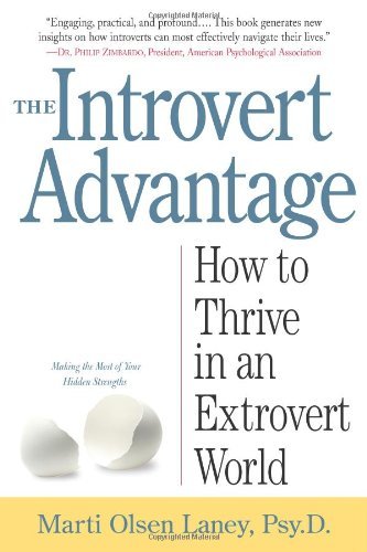 By Marti Olsen Laney Psy.D. - The Introvert Advantage: Making the Most of Your Inner Strengths (1.2.2002)
