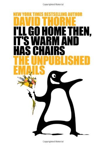By David Thorne - I'll Go Home Then, It's Warm and Has Chairs. the Unpublished Emails. (3/31/13)