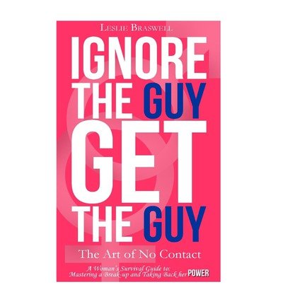 By Leslie Braswell - Ignore the Guy, Get the Guy - The Art of No Contact: A Woman's Survival Guide to Mastering a Breakup and Taking Back Her Power (2/16/13)