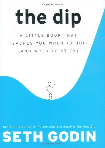 By Seth Godin - The Dip: A Little Book That Teaches You When to Quit (and When to Stick) (4.10.2007)
