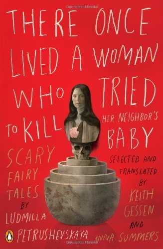 By Ludmilla Petrushevskaya - There Once Lived a Woman Who Tried to Kill Her Neighbor's Baby: Scary Fairy Tales (Original) (8/30/09)