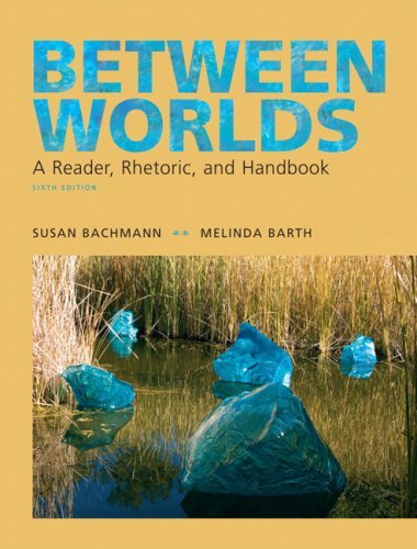 By Susan Bachmann - Between Worlds: A Reader Rhetoric and Handbook (6th Edition) (6th Edition) (2.6.2009)