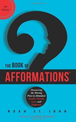 By Noah St. John - The Book of Afformations: Discovering the Missing Piece to Abundant Health, Wealth, Love, and Happiness (4th Edition) (7/28/13)