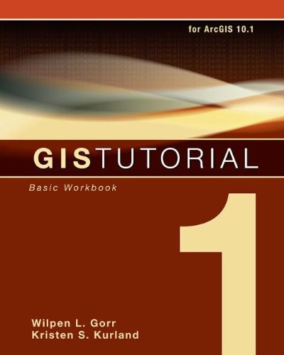 By Wilpen L Gorr - GIS Tutorial 1: Basic Workbook, 10.1 Edition (5th) (4/30/13)