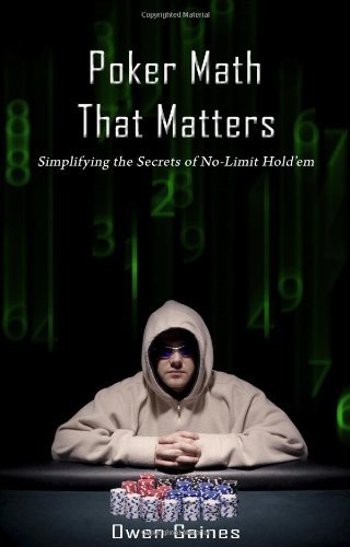 By Owen Gaines - Poker Math That Matters - Simplifying the Secrets of No-limit Hold'em (12.2.2009)