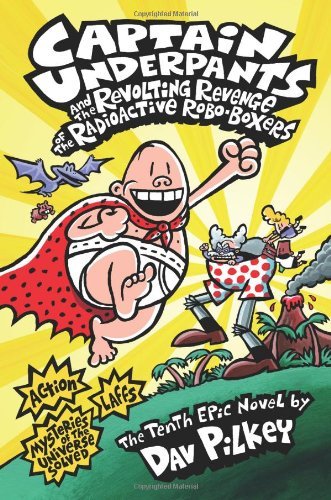 By Dav Pilkey - Captain Underpants and the Revolting Revenge of the Radioactive Robo-Boxers (12/16/12)