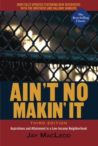 By Jay Macleod - Ain't No Makin' It: Aspirations and Attainment in a Low-Income Neighborhood, Third Edition (Third Edition) (6.8.2008)
