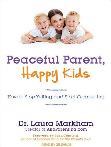 By Laura Markham - Peaceful Parent, Happy Kids: How to Stop Yelling and Start Connecting (MP3 Una) (2/23/13)