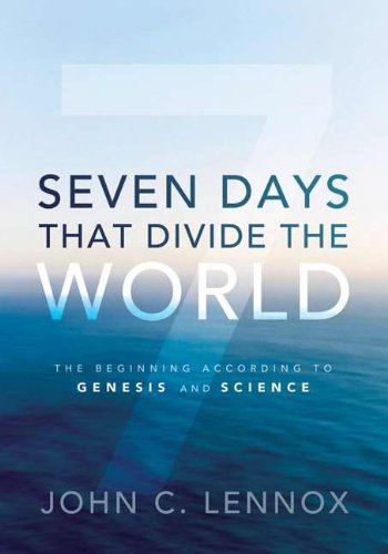 By John C. Lennox - Seven Days That Divide the World: The Beginning According to Genesis and Science (7/28/11)