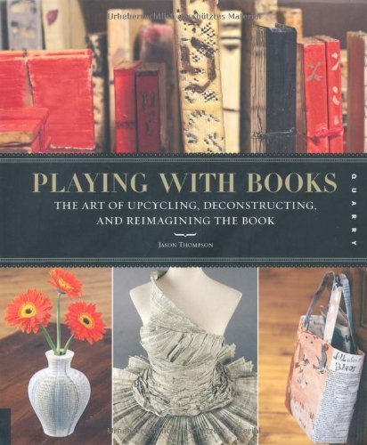 By Jason Thompson - Playing with Books: Upcycling, Deconstructing and Reimagining the Book (3.2.2010)
