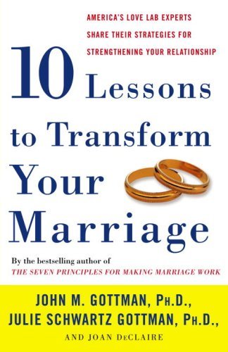 By John Gottman Ph.D. - Ten Lessons to Transform Your Marriage: America's Love Lab Experts Share Their Strategies for Strengthening Your Relationship (1st Edition) (5/27/07)