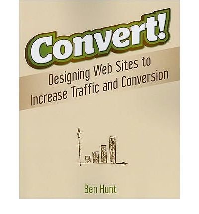 By Ben Hunt - Convert!: Designing Web Sites to Increase Traffic and Conversion (1st Edition) (1.2.2011)