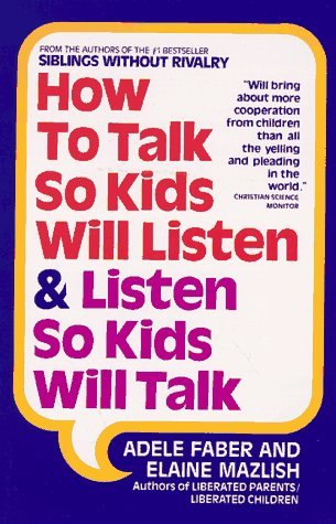 By Adele Faber - How to Talk So Kids Will Listen and Listen So Kids Will Talk (7/16/91)