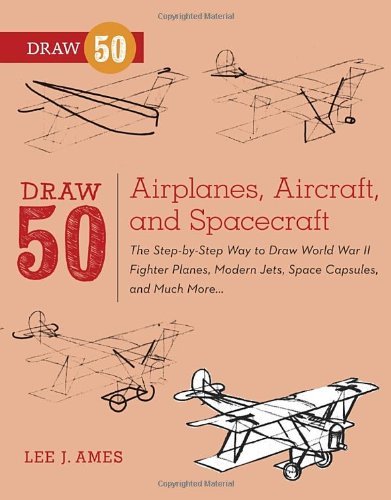 By Lee J. Ames - Draw 50 Airplanes, Aircraft, and Spacecraft: The Step-by-Step Way to Draw World War II Fighter Planes, Modern Jets, Space Capsules, and Much More... (4.8.2012)
