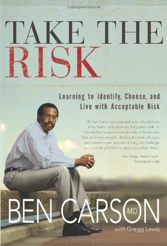 By Ben Carson M.D. - Take the Risk: Learning to Identify, Choose, and Live with Acceptable Risk (11/19/07)