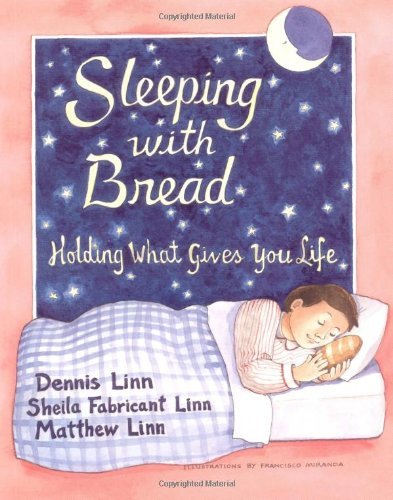 By Dennis Linn - Sleeping with Bread: Holding What Gives You Life (5/28/02)